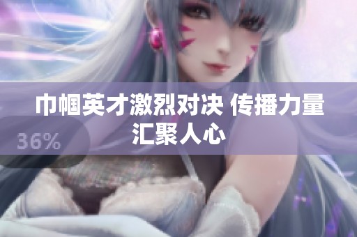 巾帼英才激烈对决 传播力量汇聚人心