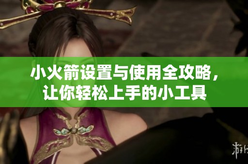 小火箭设置与使用全攻略，让你轻松上手的小工具