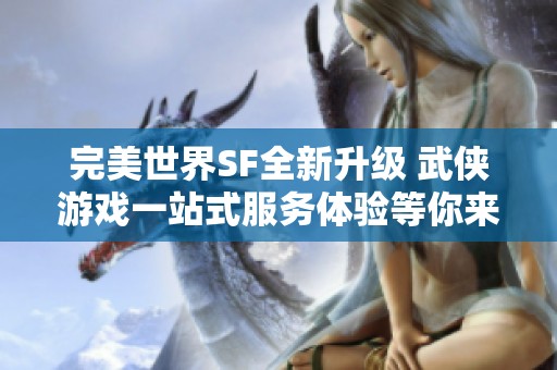完美世界SF全新升级 武侠游戏一站式服务体验等你来享受