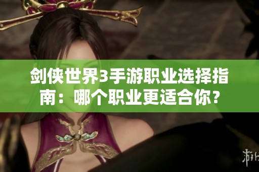 剑侠世界3手游职业选择指南：哪个职业更适合你？