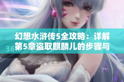 幻想水浒传5全攻略：详解第5章盗取麒麟儿的步骤与技巧