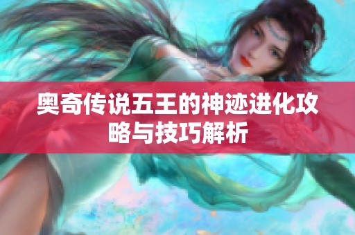 奥奇传说五王的神迹进化攻略与技巧解析