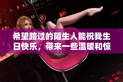 希望路过的陌生人能祝我生日快乐，带来一些温暖和惊喜