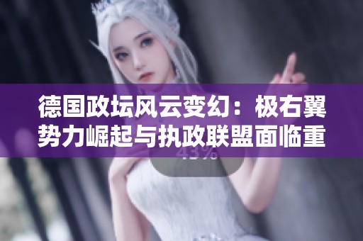 德国政坛风云变幻：极右翼势力崛起与执政联盟面临重大挑战