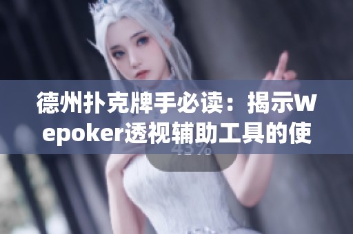 德州扑克牌手必读：揭示Wepoker透视辅助工具的使用方法