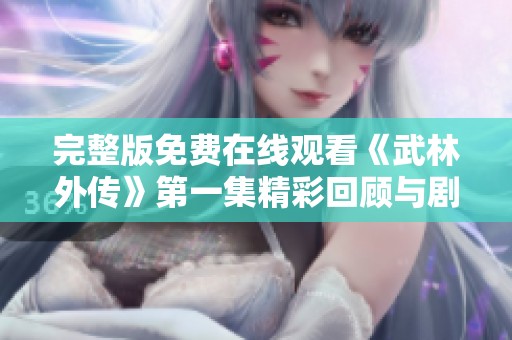 完整版免费在线观看《武林外传》第一集精彩回顾与剧情解析