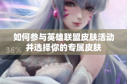 如何参与英雄联盟皮肤活动并选择你的专属皮肤