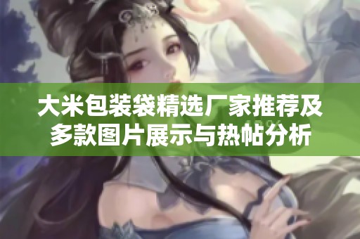 大米包装袋精选厂家推荐及多款图片展示与热帖分析