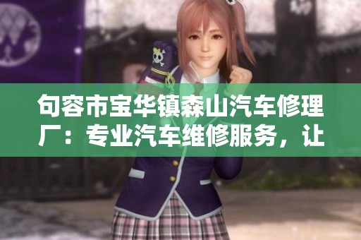 句容市宝华镇森山汽车修理厂：专业汽车维修服务，让您的爱车重焕新生