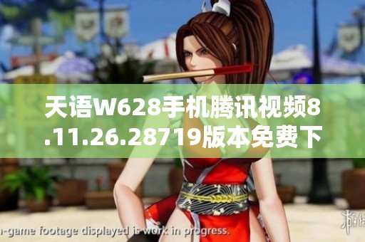 天语W628手机腾讯视频8.11.26.28719版本免费下载分享