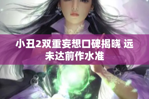 小丑2双重妄想口碑揭晓 远未达前作水准