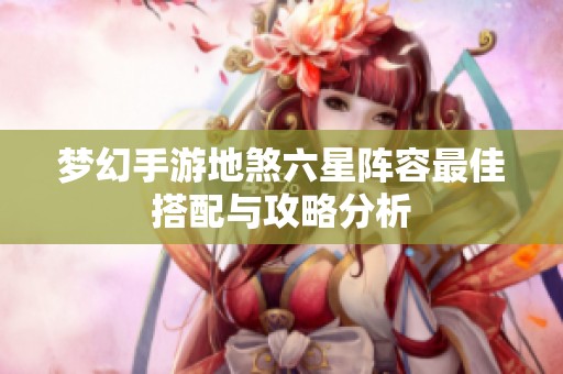 梦幻手游地煞六星阵容最佳搭配与攻略分析