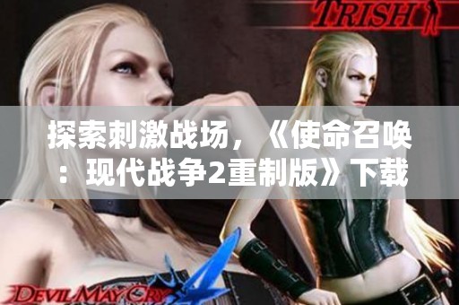 探索刺激战场，《使命召唤：现代战争2重制版》下载安装全攻略