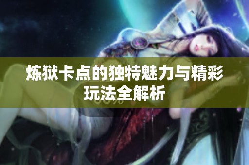 炼狱卡点的独特魅力与精彩玩法全解析