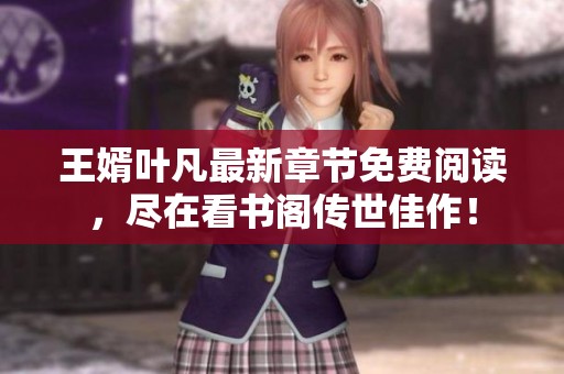 王婿叶凡最新章节免费阅读，尽在看书阁传世佳作！