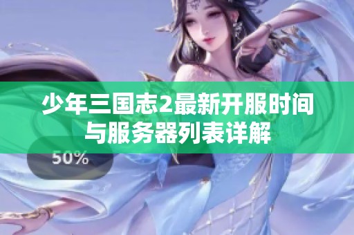 少年三国志2最新开服时间与服务器列表详解