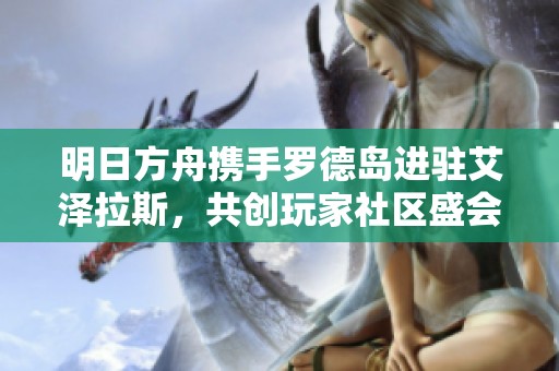 明日方舟携手罗德岛进驻艾泽拉斯，共创玩家社区盛会