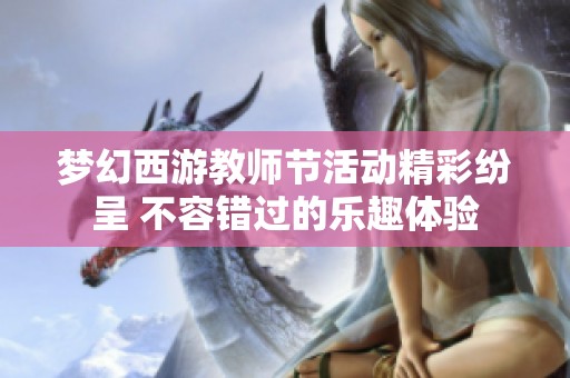 梦幻西游教师节活动精彩纷呈 不容错过的乐趣体验