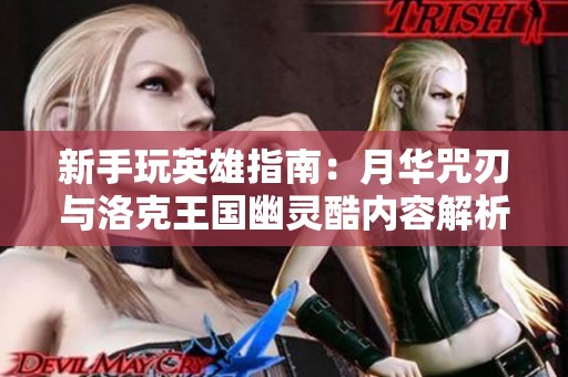 新手玩英雄指南：月华咒刃与洛克王国幽灵酷内容解析