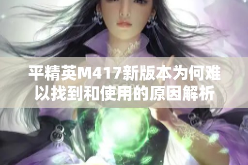 平精英M417新版本为何难以找到和使用的原因解析