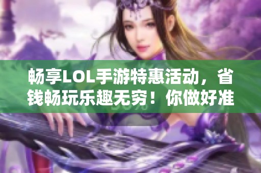 畅享LOL手游特惠活动，省钱畅玩乐趣无穷！你做好准备了吗？