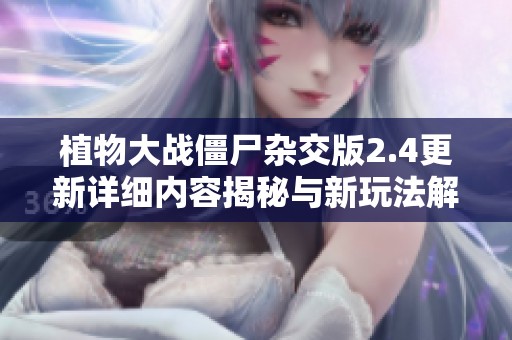 植物大战僵尸杂交版2.4更新详细内容揭秘与新玩法解析