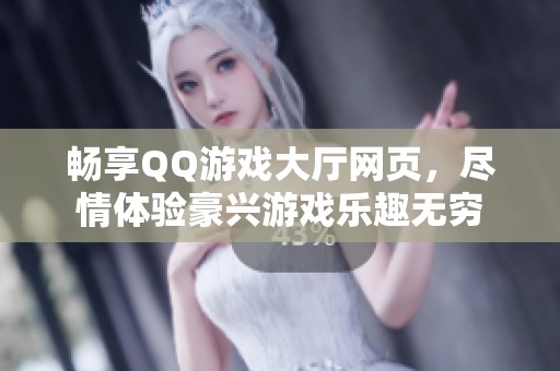 畅享QQ游戏大厅网页，尽情体验豪兴游戏乐趣无穷