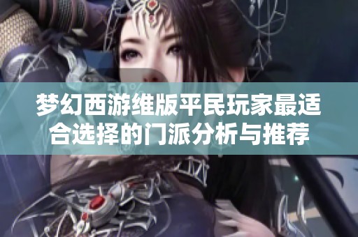 梦幻西游维版平民玩家最适合选择的门派分析与推荐