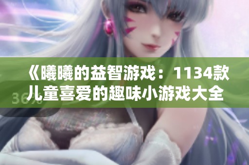 《曦曦的益智游戏：1134款儿童喜爱的趣味小游戏大全》
