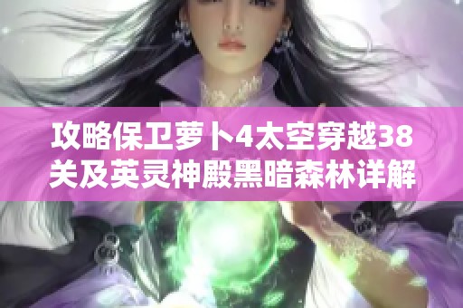 攻略保卫萝卜4太空穿越38关及英灵神殿黑暗森林详解