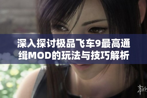 深入探讨极品飞车9最高通缉MOD的玩法与技巧解析