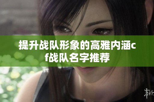 提升战队形象的高雅内涵cf战队名字推荐