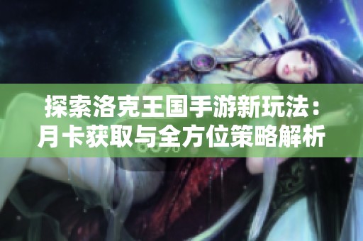 探索洛克王国手游新玩法：月卡获取与全方位策略解析