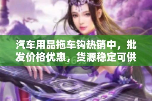 汽车用品拖车钩热销中，批发价格优惠，货源稳定可供选择