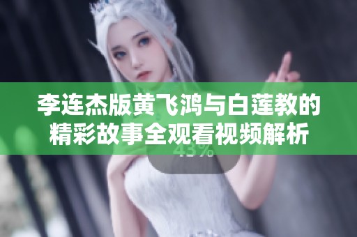 李连杰版黄飞鸿与白莲教的精彩故事全观看视频解析