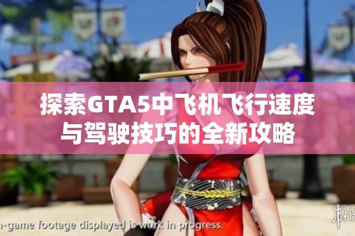 探索GTA5中飞机飞行速度与驾驶技巧的全新攻略