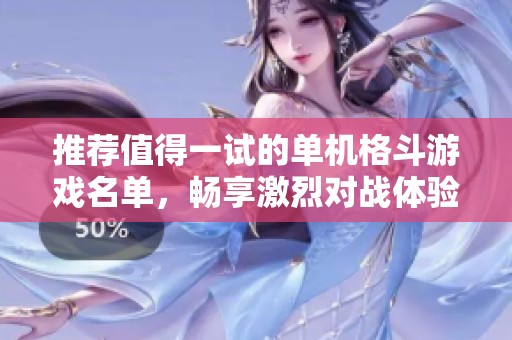 推荐值得一试的单机格斗游戏名单，畅享激烈对战体验