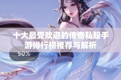 十大最受欢迎的传奇私服手游排行榜推荐与解析