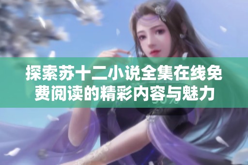探索苏十二小说全集在线免费阅读的精彩内容与魅力