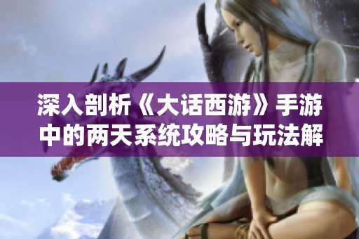 深入剖析《大话西游》手游中的两天系统攻略与玩法解析