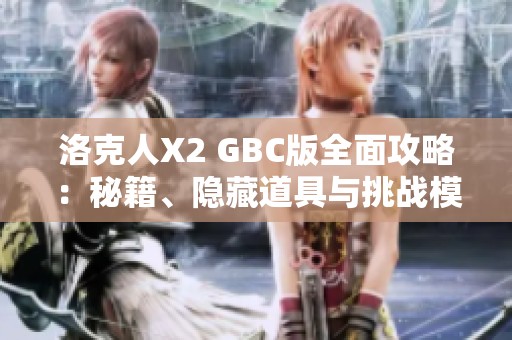 洛克人X2 GBC版全面攻略：秘籍、隐藏道具与挑战模式解析
