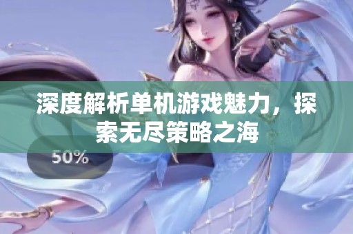 深度解析单机游戏魅力，探索无尽策略之海