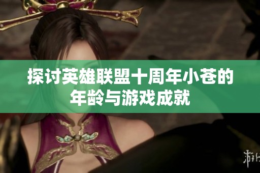 探讨英雄联盟十周年小苍的年龄与游戏成就