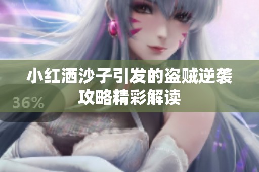 小红洒沙子引发的盗贼逆袭攻略精彩解读