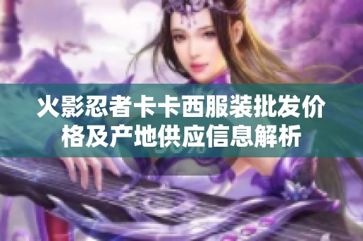 火影忍者卡卡西服装批发价格及产地供应信息解析