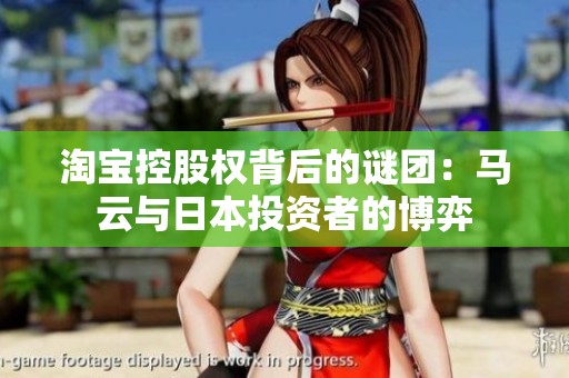淘宝控股权背后的谜团：马云与日本投资者的博弈