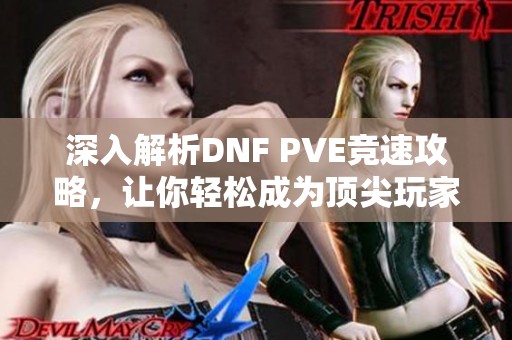 深入解析DNF PVE竞速攻略，让你轻松成为顶尖玩家
