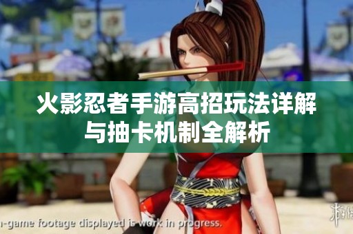 火影忍者手游高招玩法详解与抽卡机制全解析