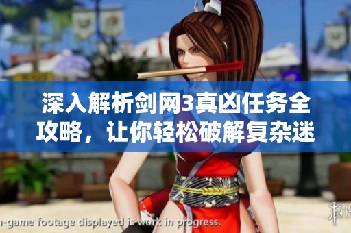 深入解析剑网3真凶任务全攻略，让你轻松破解复杂迷案！