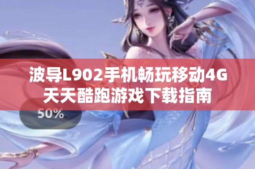 波导L902手机畅玩移动4G天天酷跑游戏下载指南